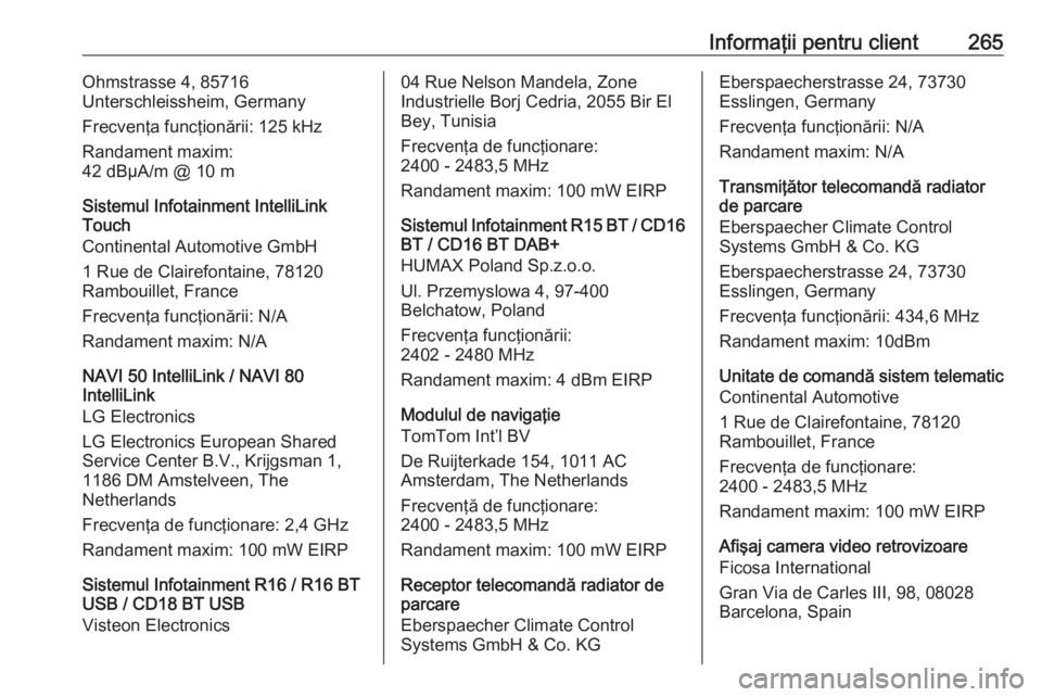 OPEL MOVANO_B 2018.5  Manual de utilizare (in Romanian) Informaţii pentru client265Ohmstrasse 4, 85716
Unterschleissheim, Germany
Frecvenţa funcţionării: 125 kHz
Randament maxim:
42 dBµA/m @ 10 m
Sistemul Infotainment IntelliLink
Touch
Continental Aut