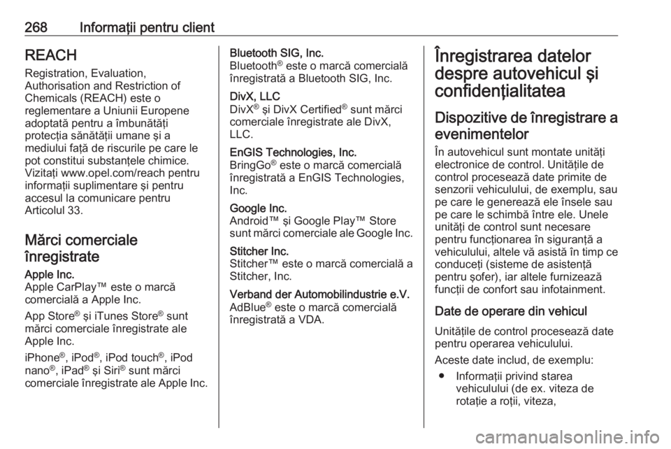 OPEL MOVANO_B 2018.5  Manual de utilizare (in Romanian) 268Informaţii pentru clientREACH
Registration, Evaluation,
Authorisation and Restriction of
Chemicals (REACH) este o
reglementare a Uniunii Europene
adoptată pentru a îmbunătăţi
protecţia săn�