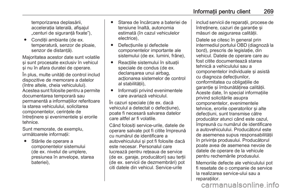 OPEL MOVANO_B 2018.5  Manual de utilizare (in Romanian) Informaţii pentru client269temporizarea deplasării,
acceleraţia laterală, afişajul
„centuri de siguranţă fixate”),
● Condiţii ambiante (de ex. temperatură, senzor de ploaie,
senzor de d