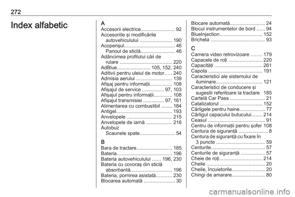 OPEL MOVANO_B 2018.5  Manual de utilizare (in Romanian) 272Index alfabeticAAccesorii electrice......................... 92
Accesoriile şi modificările autovehiculului  .......................190
Acoperişul ..................................... 46
Panoul