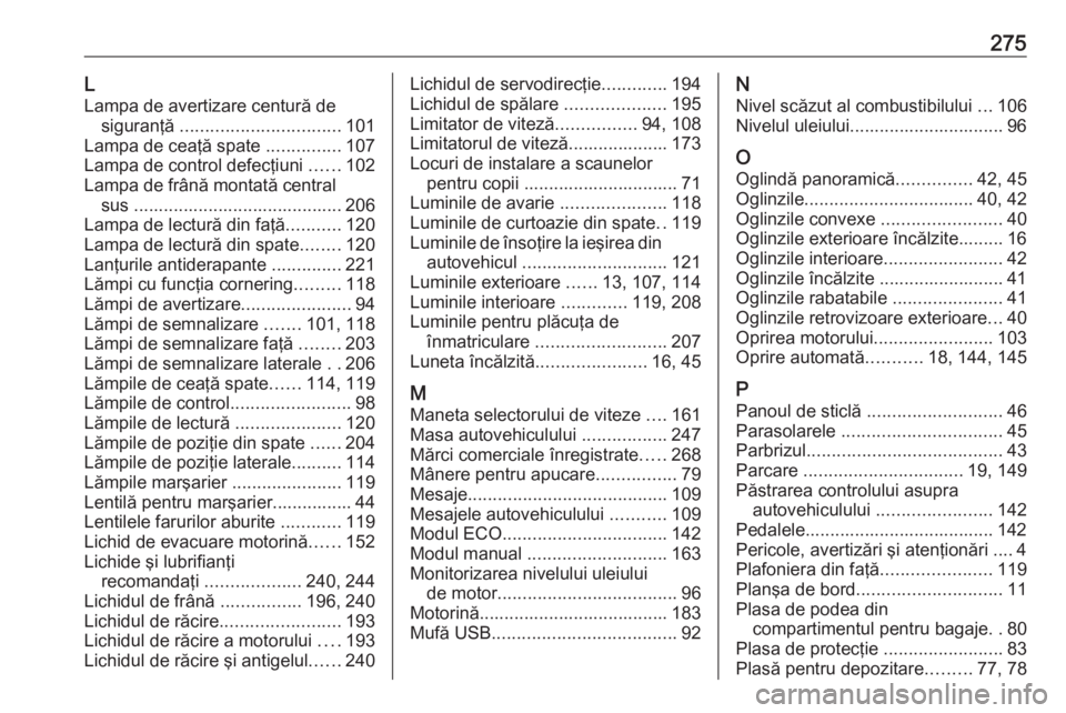 OPEL MOVANO_B 2018.5  Manual de utilizare (in Romanian) 275LLampa de avertizare centură de siguranţă  ................................ 101
Lampa de ceaţă spate  ...............107
Lampa de control defecţiuni  ......102
Lampa de frână montată centr