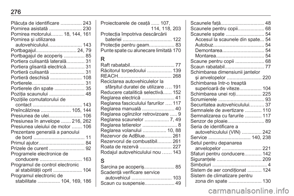 OPEL MOVANO_B 2018.5  Manual de utilizare (in Romanian) 276Plăcuţa de identificare ...............243
Pornirea asistată ........................ 230
Pornirea motorului ........18, 144, 161
Pornirea şi utilizarea autovehiculului ........................