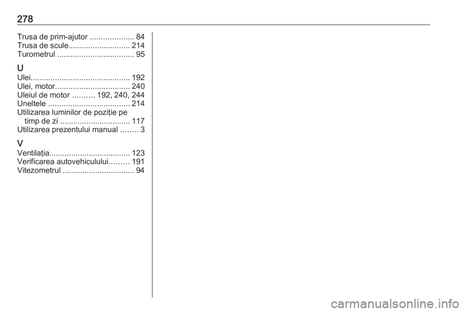 OPEL MOVANO_B 2018.5  Manual de utilizare (in Romanian) 278Trusa de prim-ajutor ....................84
Trusa de scule ............................ 214
Turometrul  ................................... 95
U Ulei ............................................. 1