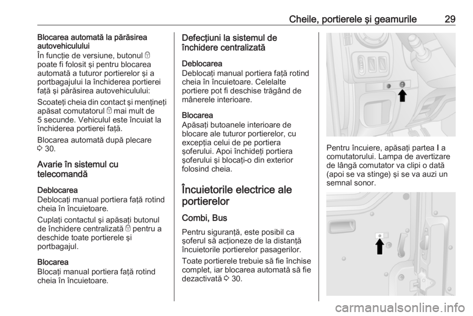 OPEL MOVANO_B 2018.5  Manual de utilizare (in Romanian) Cheile, portierele şi geamurile29Blocarea automată la părăsirea
autovehiculului
În funcţie de versiune, butonul  e
poate fi folosit şi pentru blocarea automată a tuturor portierelor şi a
port