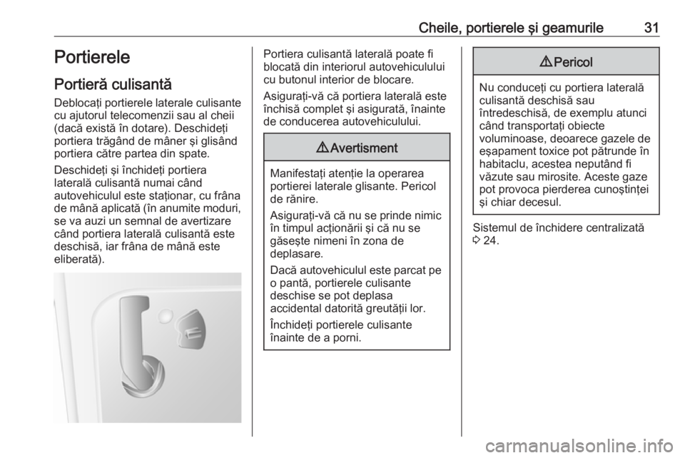 OPEL MOVANO_B 2018.5  Manual de utilizare (in Romanian) Cheile, portierele şi geamurile31Portierele
Portieră culisantă Deblocaţi portierele laterale culisante
cu ajutorul telecomenzii sau al cheii
(dacă există în dotare). Deschideţi
portiera trăg�