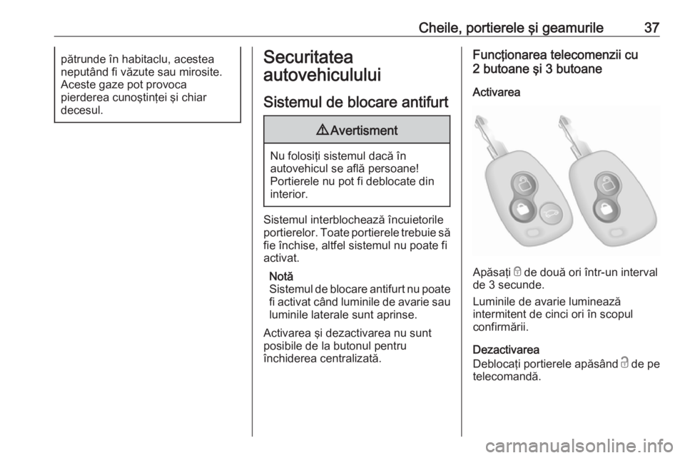 OPEL MOVANO_B 2018.5 Manual de utilizare (in Romanian) Cheile, portierele şi geamurile37pătrunde în habitaclu, acestea
neputând fi văzute sau mirosite.
Aceste gaze pot provoca
pierderea cunoştinţei şi chiar
decesul.Securitatea
autovehiculului
Sist OPEL MOVANO_B 2018.5 Manual de utilizare (in Romanian) Cheile, portierele şi geamurile37pătrunde în habitaclu, acestea
neputând fi văzute sau mirosite.
Aceste gaze pot provoca
pierderea cunoştinţei şi chiar
decesul.Securitatea
autovehiculului
Sist