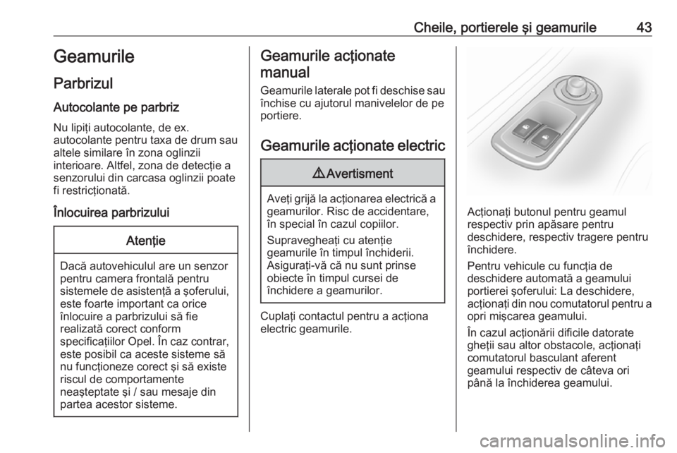 OPEL MOVANO_B 2018.5  Manual de utilizare (in Romanian) Cheile, portierele şi geamurile43Geamurile
Parbrizul
Autocolante pe parbriz
Nu lipiţi autocolante, de ex.
autocolante pentru taxa de drum sau
altele similare în zona oglinzii
interioare. Altfel, zo