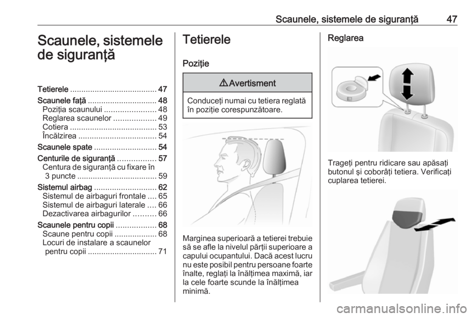 OPEL MOVANO_B 2018.5  Manual de utilizare (in Romanian) Scaunele, sistemele de siguranţă47Scaunele, sistemelede siguranţăTetierele ....................................... 47
Scaunele faţă ............................... 48
Poziţia scaunului ........