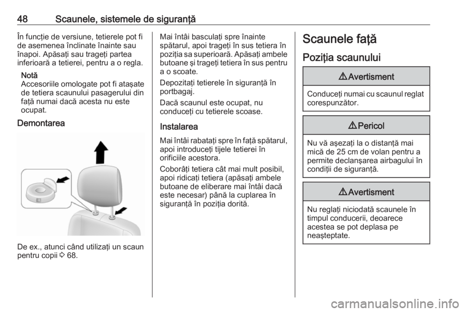 OPEL MOVANO_B 2018.5  Manual de utilizare (in Romanian) 48Scaunele, sistemele de siguranţăÎn funcţie de versiune, tetierele pot fide asemenea înclinate înainte sau
înapoi. Apăsaţi sau trageţi partea
inferioară a tetierei, pentru a o regla.
Notă