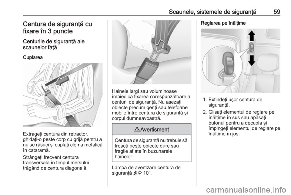OPEL MOVANO_B 2018.5  Manual de utilizare (in Romanian) Scaunele, sistemele de siguranţă59Centura de siguranţă cufixare în 3 puncte
Centurile de siguranţă ale
scaunelor faţă
Cuplarea
Extrageţi centura din retractor,
ghidaţi-o peste corp cu grij�