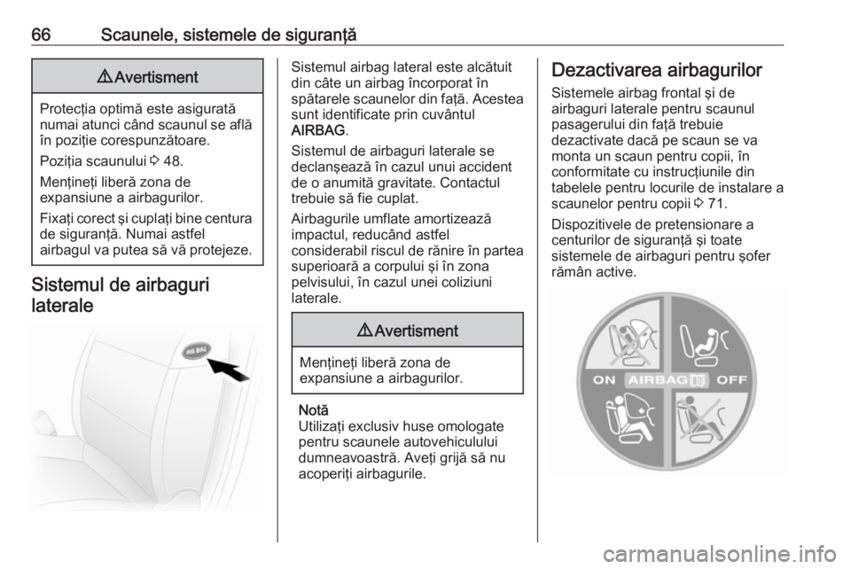 OPEL MOVANO_B 2018.5  Manual de utilizare (in Romanian) 66Scaunele, sistemele de siguranţă9Avertisment
Protecţia optimă este asigurată
numai atunci când scaunul se află în poziţie corespunzătoare.
Poziţia scaunului  3 48.
Menţineţi liberă zon