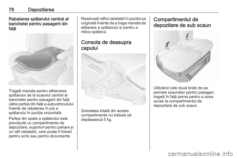 OPEL MOVANO_B 2018.5  Manual de utilizare (in Romanian) 78DepozitareaRabatarea spătarului central al
banchetei pentru pasagerii din
faţă
Trageţi maneta pentru eliberarea
spătarului de la scaunul central al
banchetei pentru pasagerii din faţă
către 