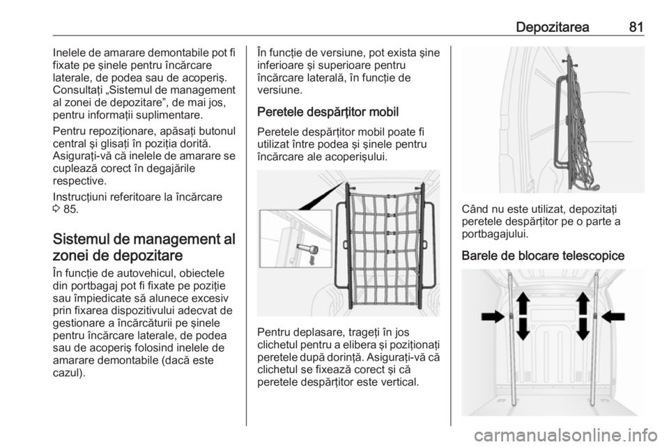 OPEL MOVANO_B 2018.5  Manual de utilizare (in Romanian) Depozitarea81Inelele de amarare demontabile pot fi
fixate pe şinele pentru încărcare
laterale, de podea sau de acoperiş.
Consultaţi „Sistemul de management
al zonei de depozitare”, de mai jos