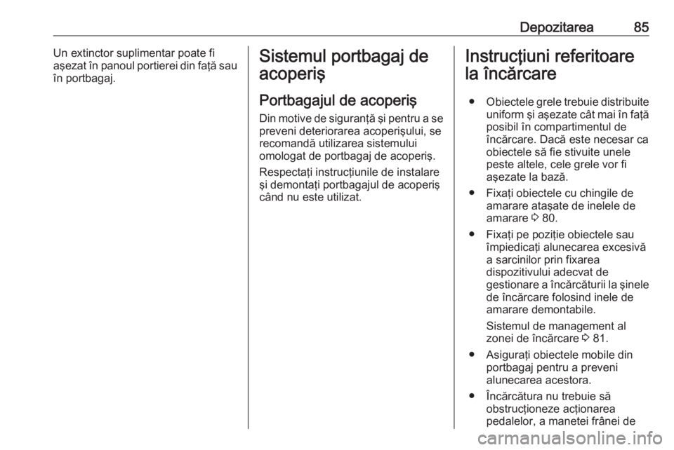 OPEL MOVANO_B 2018.5  Manual de utilizare (in Romanian) Depozitarea85Un extinctor suplimentar poate fi
aşezat în panoul portierei din faţă sau
în portbagaj.Sistemul portbagaj de
acoperiş
Portbagajul de acoperiş
Din motive de siguranţă şi pentru a
