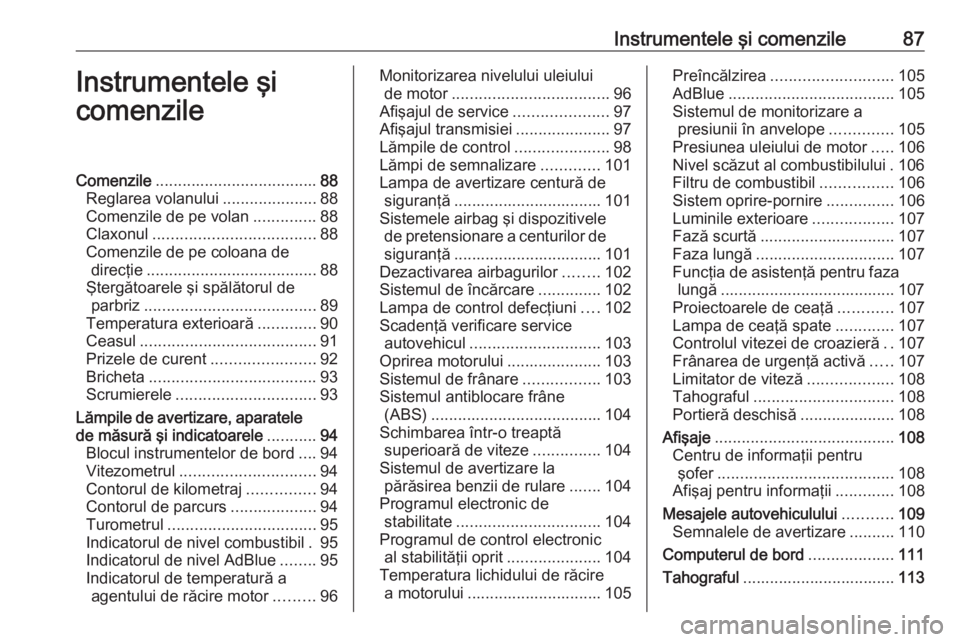 OPEL MOVANO_B 2018.5  Manual de utilizare (in Romanian) Instrumentele şi comenzile87Instrumentele şi
comenzileComenzile .................................... 88
Reglarea volanului .....................88
Comenzile de pe volan ..............88
Claxonul ...