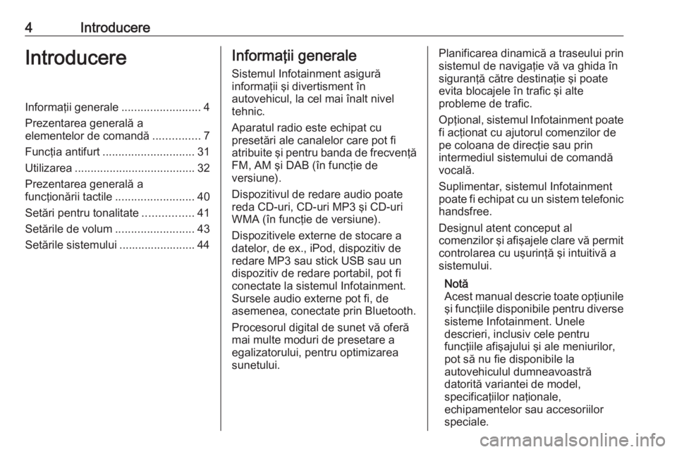 OPEL VIVARO B 2019  Manual pentru sistemul Infotainment (in Romanian) 4IntroducereIntroducereInformaţii generale.........................4
Prezentarea generală a
elementelor de comandă ...............7
Funcţia antifurt ............................. 31
Utilizarea ...