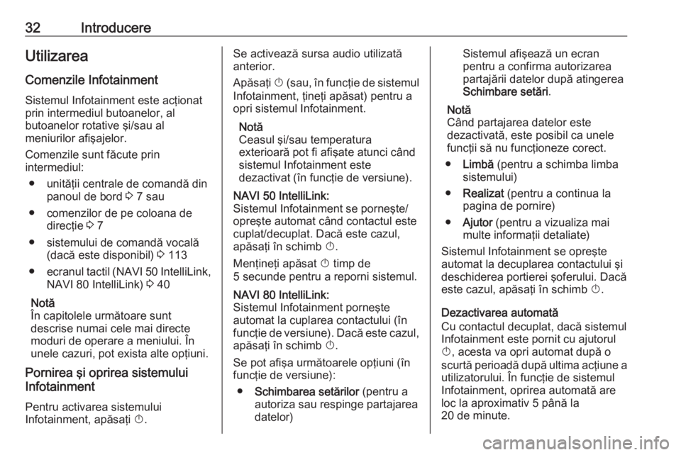 OPEL VIVARO B 2019  Manual pentru sistemul Infotainment (in Romanian) 32IntroducereUtilizareaComenzile InfotainmentSistemul Infotainment este acţionat
prin intermediul butoanelor, al
butoanelor rotative şi/sau al
meniurilor afişajelor.
Comenzile sunt făcute prin
int
