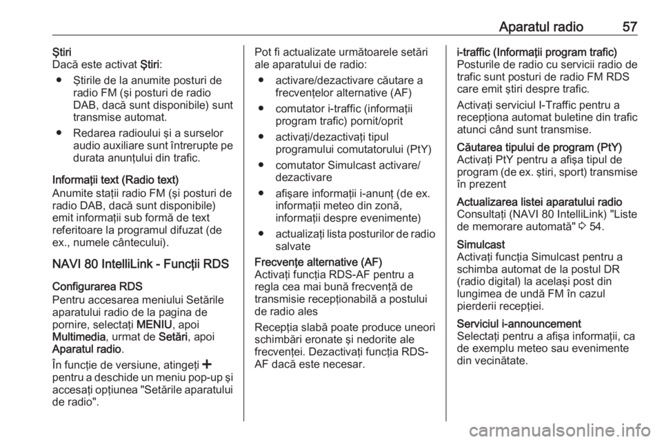 OPEL VIVARO B 2019 Manual pentru sistemul Infotainment (in Romanian) Aparatul radio57Ştiri
Dacă este activat Ştiri:
● Ştirile de la anumite posturi de radio FM (şi posturi de radio
DAB, dacă sunt disponibile) sunt
transmise automat.
● Redarea radioului şi a OPEL VIVARO B 2019 Manual pentru sistemul Infotainment (in Romanian) Aparatul radio57Ştiri
Dacă este activat Ştiri:
● Ştirile de la anumite posturi de radio FM (şi posturi de radio
DAB, dacă sunt disponibile) sunt
transmise automat.
● Redarea radioului şi a