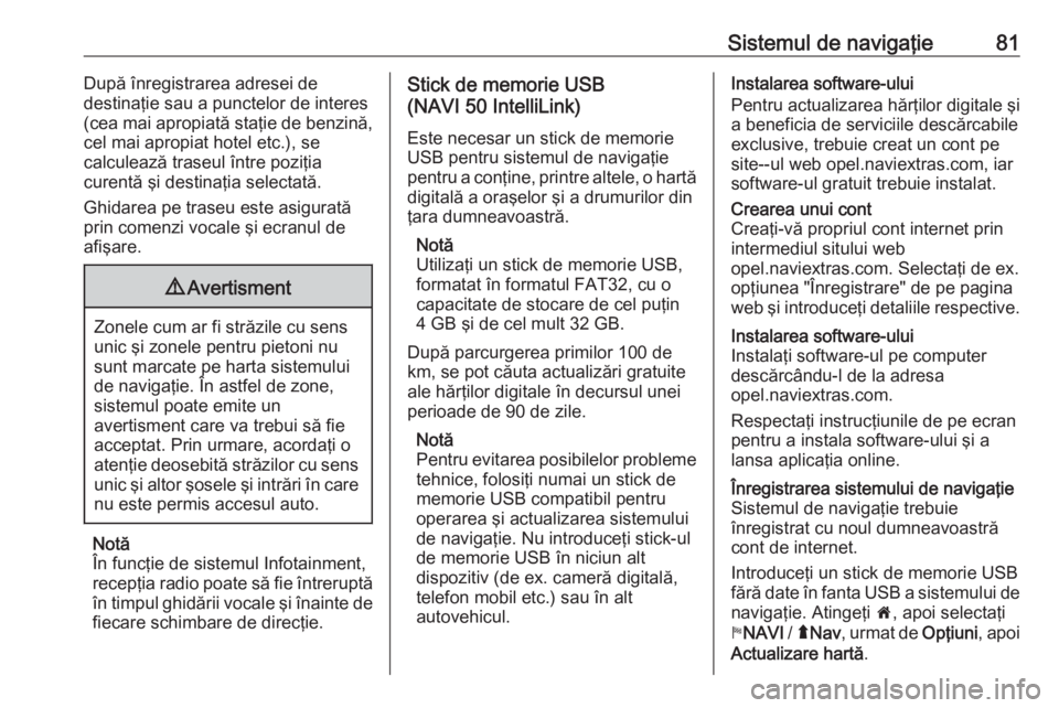 OPEL VIVARO B 2019 Manual pentru sistemul Infotainment (in Romanian) Sistemul de navigaţie81După înregistrarea adresei de
destinaţie sau a punctelor de interes
(cea mai apropiată staţie de benzină,
cel mai apropiat hotel etc.), se
calculează traseul între pozi OPEL VIVARO B 2019 Manual pentru sistemul Infotainment (in Romanian) Sistemul de navigaţie81După înregistrarea adresei de
destinaţie sau a punctelor de interes
(cea mai apropiată staţie de benzină,
cel mai apropiat hotel etc.), se
calculează traseul între pozi