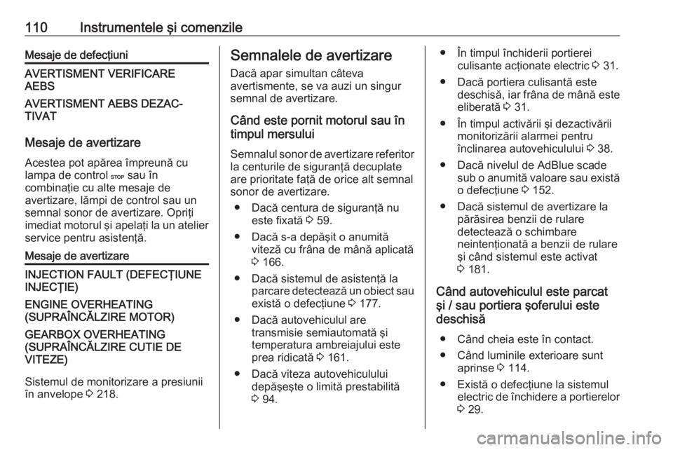 OPEL MOVANO_B 2019  Manual de utilizare (in Romanian) 110Instrumentele şi comenzileMesaje de defecţiuniAVERTISMENT VERIFICARE
AEBSAVERTISMENT AEBS DEZAC‐
TIVAT
Mesaje de avertizare
Acestea pot apărea împreună cu
lampa de control  C sau în
combina