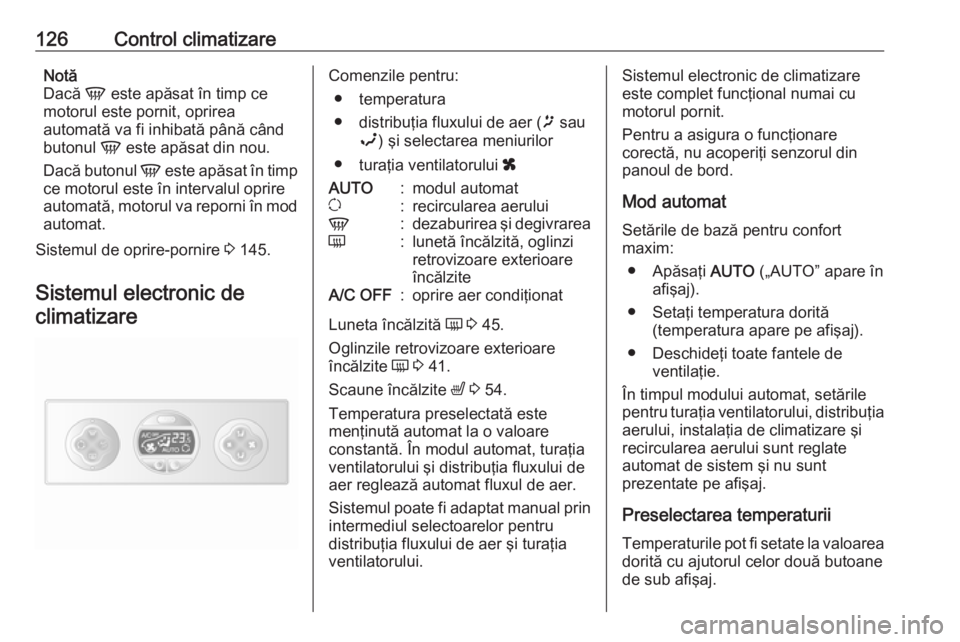 OPEL MOVANO_B 2019  Manual de utilizare (in Romanian) 126Control climatizareNotă
Dacă  V este apăsat în timp ce
motorul este pornit, oprirea
automată va fi inhibată până când
butonul  V este apăsat din nou.
Dacă butonul  V este apăsat în tim