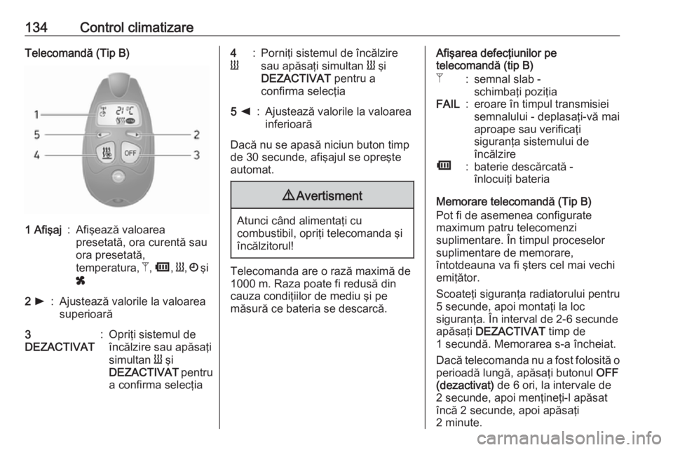 OPEL MOVANO_B 2019  Manual de utilizare (in Romanian) 134Control climatizareTelecomandă (Tip B)1 Afişaj:Afişează valoarea
presetată, ora curentă sau
ora presetată,
temperatura,  Z, Ü , Y , Ö  şi
x2  l:Ajustează valorile la valoarea
superioară