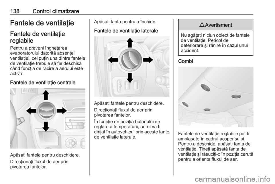 OPEL MOVANO_B 2019  Manual de utilizare (in Romanian) 138Control climatizareFantele de ventilaţieFantele de ventilaţiereglabile
Pentru a preveni îngheţarea
evaporatorului datorită absenţei
ventilaţiei, cel puţin una dintre fantele
de ventilaţie 