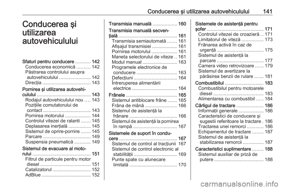 OPEL MOVANO_B 2019  Manual de utilizare (in Romanian) Conducerea şi utilizarea autovehiculului141Conducerea şi
utilizarea
autovehicululuiSfaturi pentru conducere ...........142
Conducerea economică ..........142
Păstrarea controlului asupra autovehic