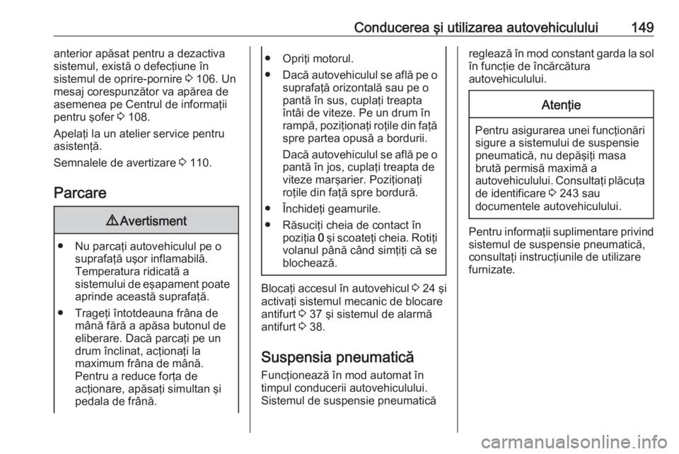 OPEL MOVANO_B 2019  Manual de utilizare (in Romanian) Conducerea şi utilizarea autovehiculului149anterior apăsat pentru a dezactiva
sistemul, există o defecţiune în
sistemul de oprire-pornire  3 106. Un
mesaj corespunzător va apărea de
asemenea pe
