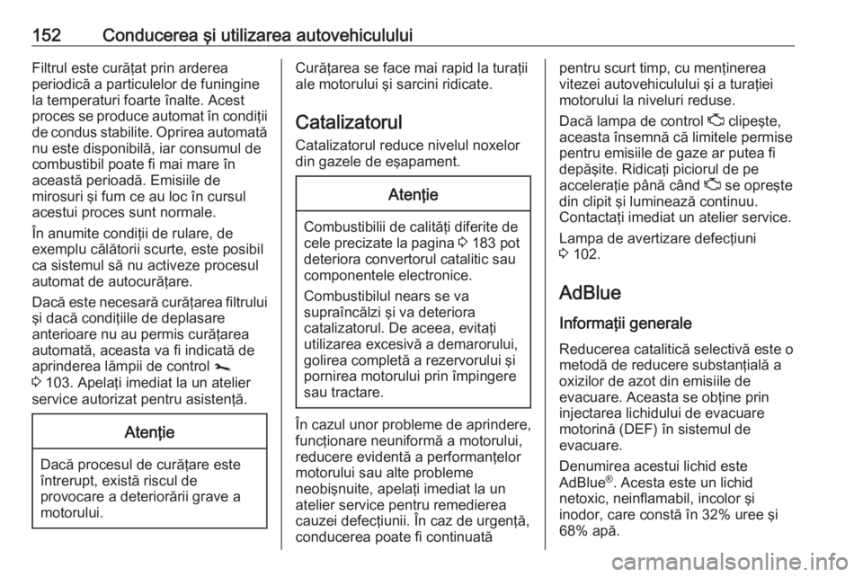 OPEL MOVANO_B 2019  Manual de utilizare (in Romanian) 152Conducerea şi utilizarea autovehicululuiFiltrul este curăţat prin arderea
periodică a particulelor de funingine
la temperaturi foarte înalte. Acest
proces se produce automat în condiţii de c