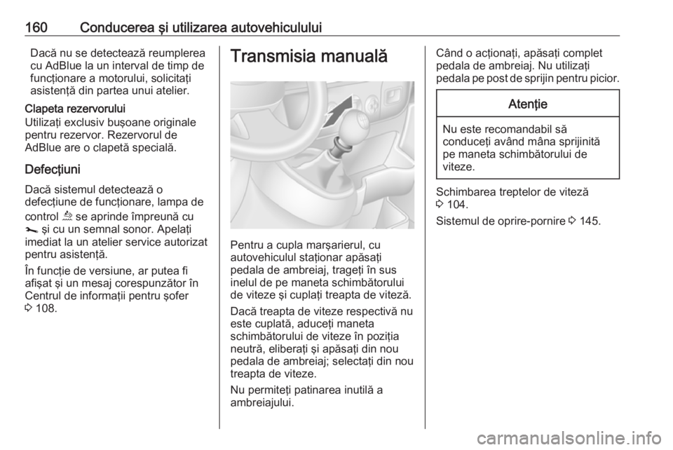 OPEL MOVANO_B 2019  Manual de utilizare (in Romanian) 160Conducerea şi utilizarea autovehicululuiDacă nu se detectează reumplerea
cu AdBlue la un interval de timp de
funcţionare a motorului, solicitaţi
asistenţă din partea unui atelier.
Clapeta re