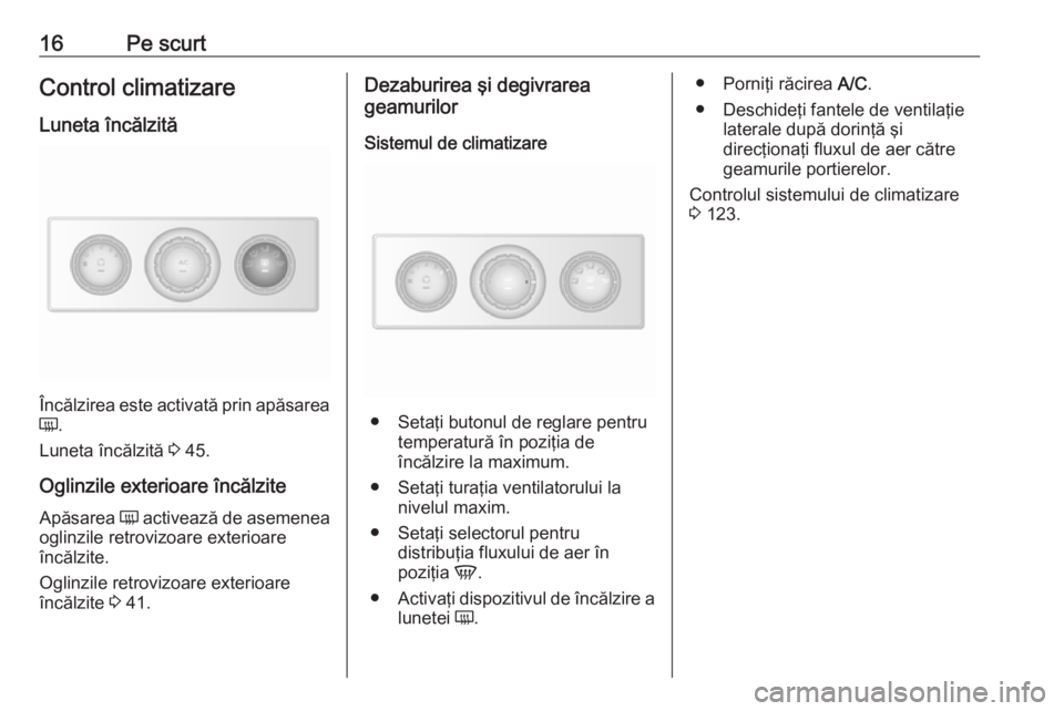 OPEL MOVANO_B 2019  Manual de utilizare (in Romanian) 16Pe scurtControl climatizare
Luneta încălzită
Încălzirea este activată prin apăsarea
Ü .
Luneta încălzită  3 45.
Oglinzile exterioare încălzite Apăsarea  Ü activează de asemenea
oglin