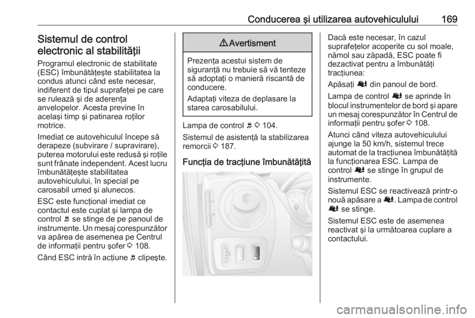 OPEL MOVANO_B 2019 Manual de utilizare (in Romanian) Conducerea şi utilizarea autovehiculului169Sistemul de control
electronic al stabilităţii
Programul electronic de stabilitate
(ESC) îmbunătăţeşte stabilitatea la
condus atunci când este neces OPEL MOVANO_B 2019 Manual de utilizare (in Romanian) Conducerea şi utilizarea autovehiculului169Sistemul de control
electronic al stabilităţii
Programul electronic de stabilitate
(ESC) îmbunătăţeşte stabilitatea la
condus atunci când este neces