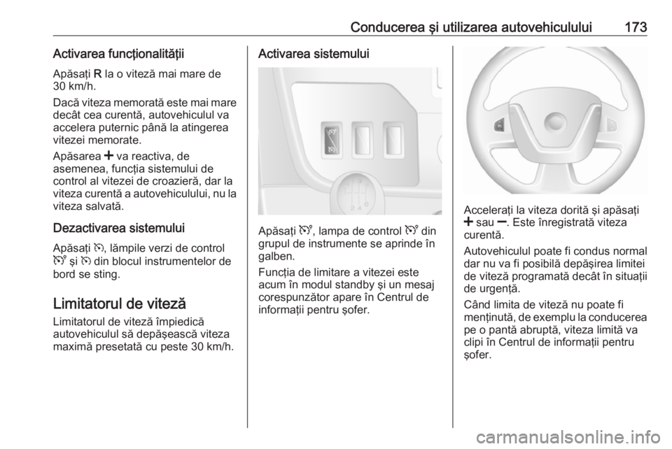 OPEL MOVANO_B 2019 Manual de utilizare (in Romanian) Conducerea şi utilizarea autovehiculului173Activarea funcţionalităţiiApăsaţi R la o viteză mai mare de
30 km/h.
Dacă viteza memorată este mai mare
decât cea curentă, autovehiculul va
accel OPEL MOVANO_B 2019 Manual de utilizare (in Romanian) Conducerea şi utilizarea autovehiculului173Activarea funcţionalităţiiApăsaţi R la o viteză mai mare de
30 km/h.
Dacă viteza memorată este mai mare
decât cea curentă, autovehiculul va
accel