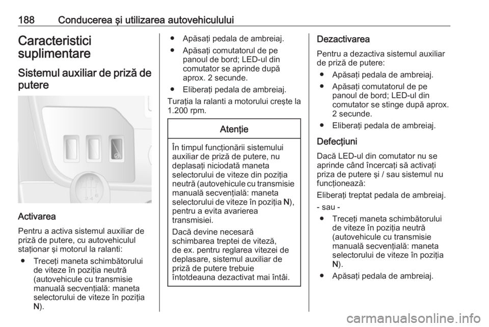 OPEL MOVANO_B 2019  Manual de utilizare (in Romanian) 188Conducerea şi utilizarea autovehicululuiCaracteristici
suplimentare
Sistemul auxiliar de priză de putere
Activarea
Pentru a activa sistemul auxiliar de
priză de putere, cu autovehiculul
staţion