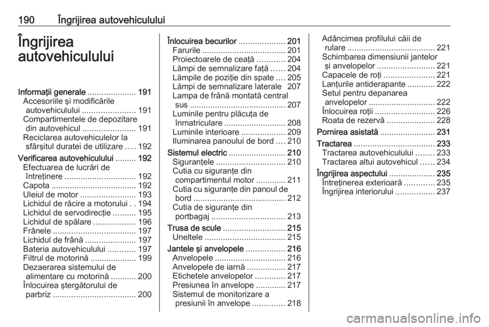 OPEL MOVANO_B 2019 Manual de utilizare (in Romanian) 190Îngrijirea autovehicululuiÎngrijirea
autovehicululuiInformaţii generale .....................191
Accesoriile şi modificările autovehiculului ....................... 191
Compartimentele de depo OPEL MOVANO_B 2019 Manual de utilizare (in Romanian) 190Îngrijirea autovehicululuiÎngrijirea
autovehicululuiInformaţii generale .....................191
Accesoriile şi modificările autovehiculului ....................... 191
Compartimentele de depo