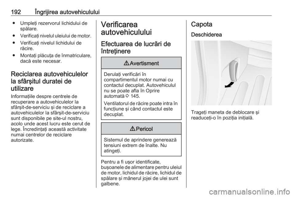 OPEL MOVANO_B 2019 Manual de utilizare (in Romanian) 192Îngrijirea autovehiculului● Umpleţi rezervorul lichidului despălare.
● Verificaţi nivelul uleiului de motor.
● Verificaţi nivelul lichidului de răcire.
● Montaţi plăcuţa de înmatr OPEL MOVANO_B 2019 Manual de utilizare (in Romanian) 192Îngrijirea autovehiculului● Umpleţi rezervorul lichidului despălare.
● Verificaţi nivelul uleiului de motor.
● Verificaţi nivelul lichidului de răcire.
● Montaţi plăcuţa de înmatr