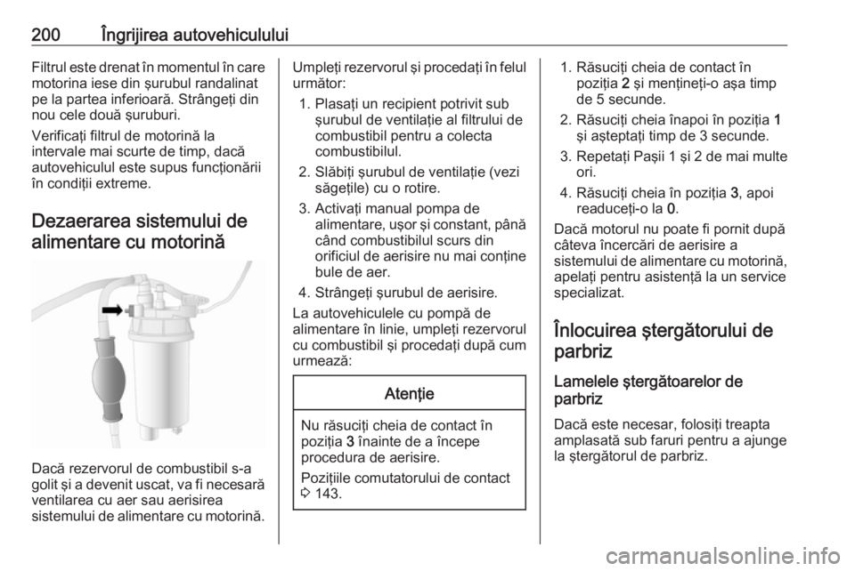 OPEL MOVANO_B 2019  Manual de utilizare (in Romanian) 200Îngrijirea autovehicululuiFiltrul este drenat în momentul în caremotorina iese din şurubul randalinat
pe la partea inferioară. Strângeţi din
nou cele două şuruburi.
Verificaţi filtrul de 