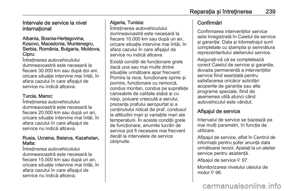 OPEL MOVANO_B 2019  Manual de utilizare (in Romanian) Reparaţia şi întreţinerea239Intervale de service la nivel
internaţional
Albania, Bosnia-Herţegovina,
Kosovo, Macedonia, Muntenegru,
Serbia, România, Bulgaria, Moldova,
Cipru:
Întreţinerea aut