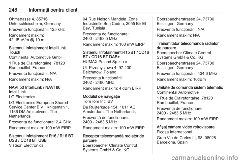 OPEL MOVANO_B 2019  Manual de utilizare (in Romanian) 248Informaţii pentru clientOhmstrasse 4, 85716
Unterschleissheim, Germany
Frecvenţa funcţionării: 125 kHz
Randament maxim:
42 dBµA/m @ 10 m
Sistemul Infotainment IntelliLink
Touch
Continental Aut
