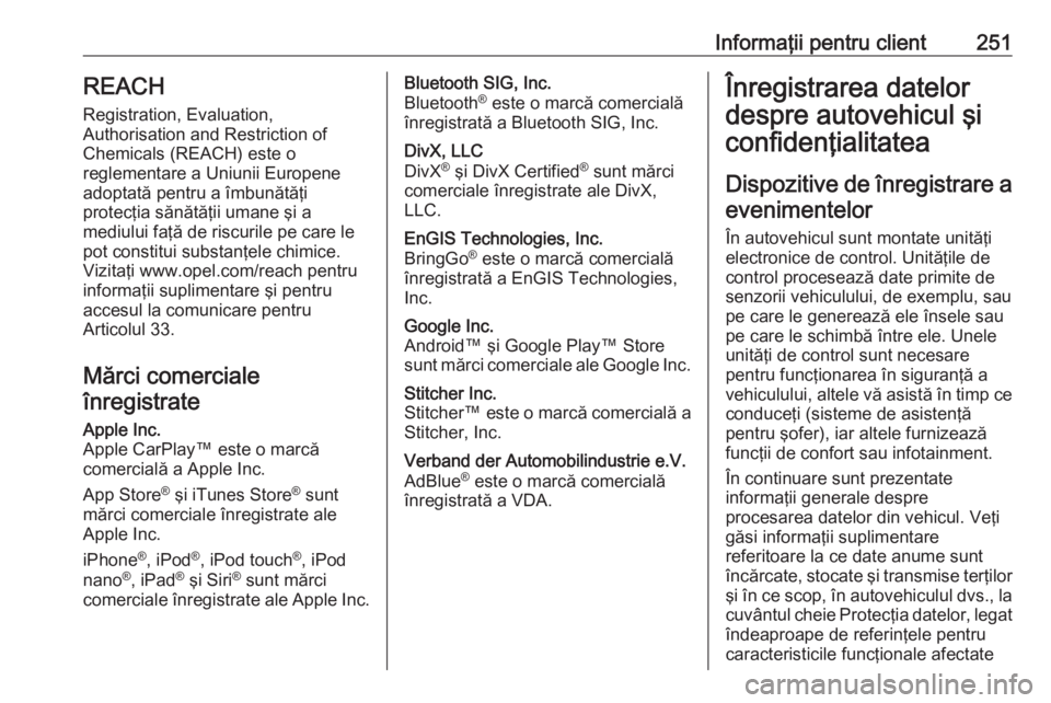 OPEL MOVANO_B 2019  Manual de utilizare (in Romanian) Informaţii pentru client251REACH
Registration, Evaluation,
Authorisation and Restriction of
Chemicals (REACH) este o
reglementare a Uniunii Europene
adoptată pentru a îmbunătăţi
protecţia săn�