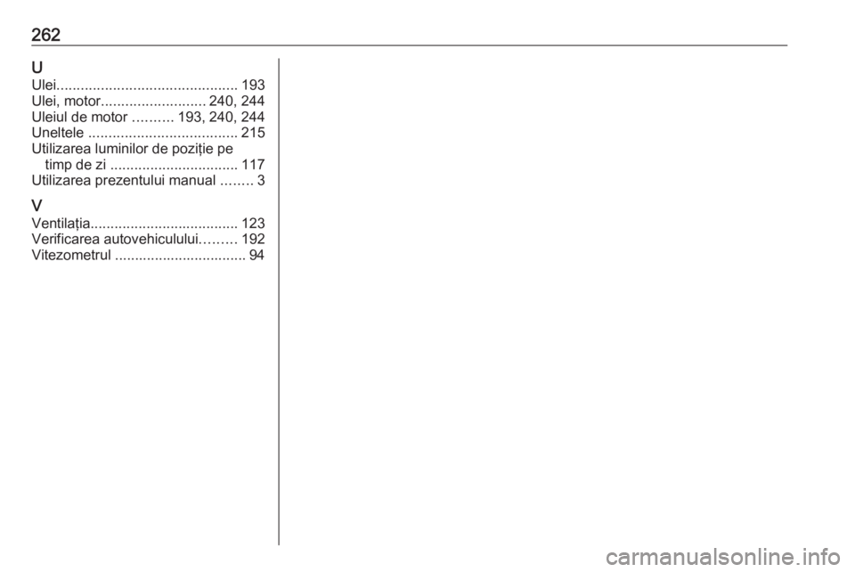 OPEL MOVANO_B 2019 Manual de utilizare (in Romanian) 262UUlei ............................................. 193
Ulei, motor .......................... 240, 244
Uleiul de motor ..........193, 240, 244
Uneltele ..................................... 215
OPEL MOVANO_B 2019 Manual de utilizare (in Romanian) 262UUlei ............................................. 193
Ulei, motor .......................... 240, 244
Uleiul de motor ..........193, 240, 244
Uneltele ..................................... 215