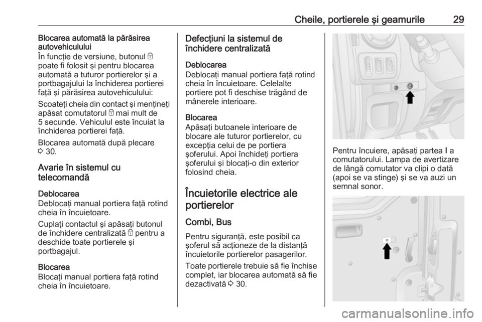 OPEL MOVANO_B 2019  Manual de utilizare (in Romanian) Cheile, portierele şi geamurile29Blocarea automată la părăsirea
autovehiculului
În funcţie de versiune, butonul  e
poate fi folosit şi pentru blocarea automată a tuturor portierelor şi a
port