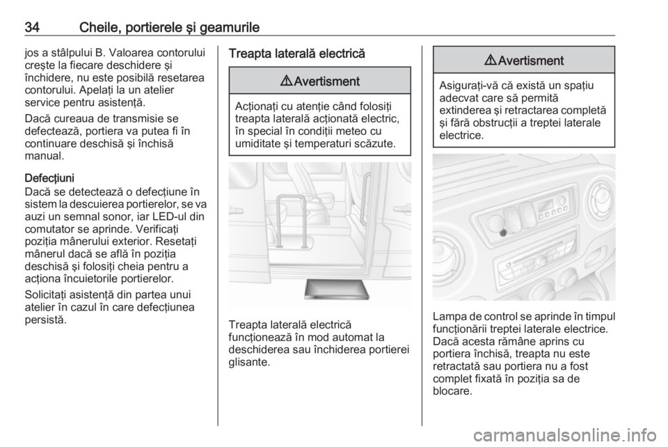 OPEL MOVANO_B 2019  Manual de utilizare (in Romanian) 34Cheile, portierele şi geamurilejos a stâlpului B. Valoarea contorului
creşte la fiecare deschidere şi
închidere, nu este posibilă resetarea
contorului. Apelaţi la un atelier
service pentru as