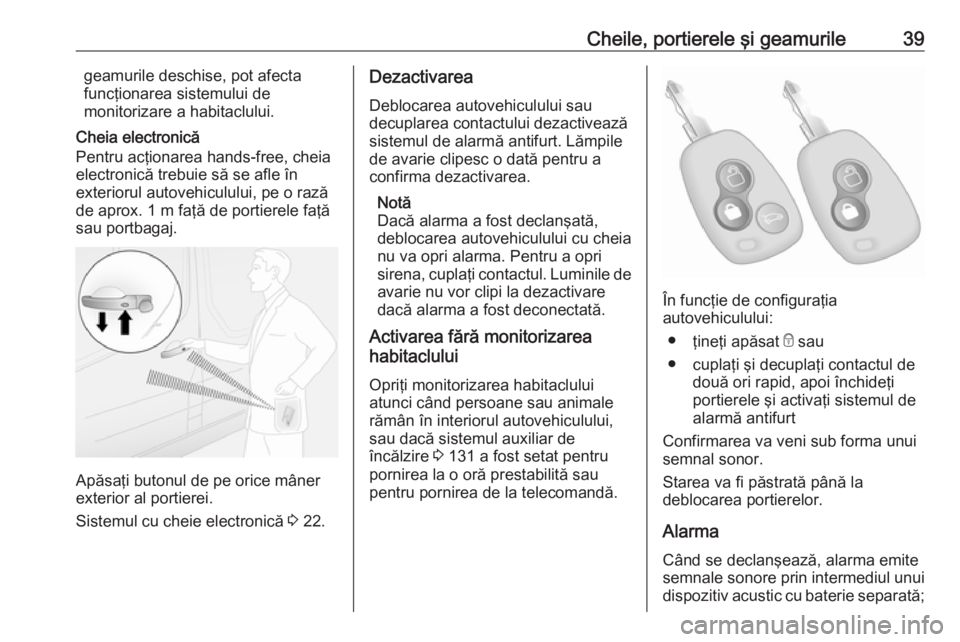 OPEL MOVANO_B 2019  Manual de utilizare (in Romanian) Cheile, portierele şi geamurile39geamurile deschise, pot afecta
funcţionarea sistemului de
monitorizare a habitaclului.
Cheia electronică
Pentru acţionarea hands-free, cheia
electronică trebuie s