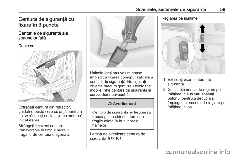 OPEL MOVANO_B 2019 Manual de utilizare (in Romanian) Scaunele, sistemele de siguranţă59Centura de siguranţă cufixare în 3 puncte
Centurile de siguranţă ale
scaunelor faţă
Cuplarea
Extrageţi centura din retractor,
ghidaţi-o peste corp cu grij OPEL MOVANO_B 2019 Manual de utilizare (in Romanian) Scaunele, sistemele de siguranţă59Centura de siguranţă cufixare în 3 puncte
Centurile de siguranţă ale
scaunelor faţă
Cuplarea
Extrageţi centura din retractor,
ghidaţi-o peste corp cu grij
