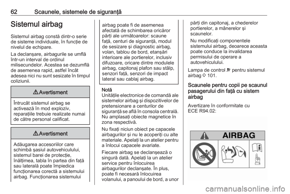 OPEL MOVANO_B 2019  Manual de utilizare (in Romanian) 62Scaunele, sistemele de siguranţăSistemul airbagSistemul airbag constă dintr-o seriede sisteme individuale, în funcţie de
nivelul de echipare.
La declanşare, airbagurile se umflă
într-un inte