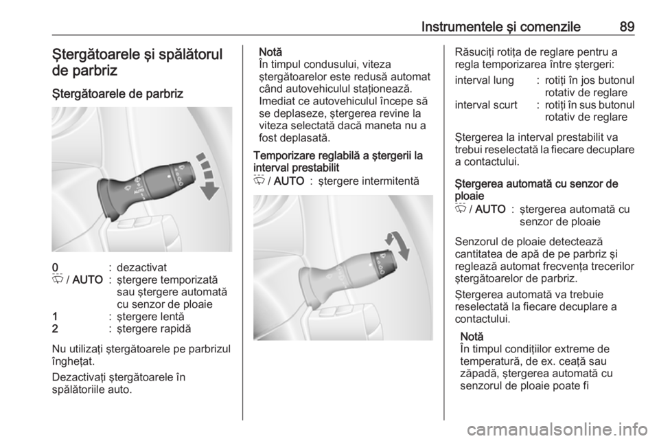 OPEL MOVANO_B 2019  Manual de utilizare (in Romanian) Instrumentele şi comenzile89Ştergătoarele şi spălătorulde parbriz
Ştergătoarele de parbriz0:dezactivatP  / AUTO:ştergere temporizată
sau ştergere automată
cu senzor de ploaie1:ştergere le