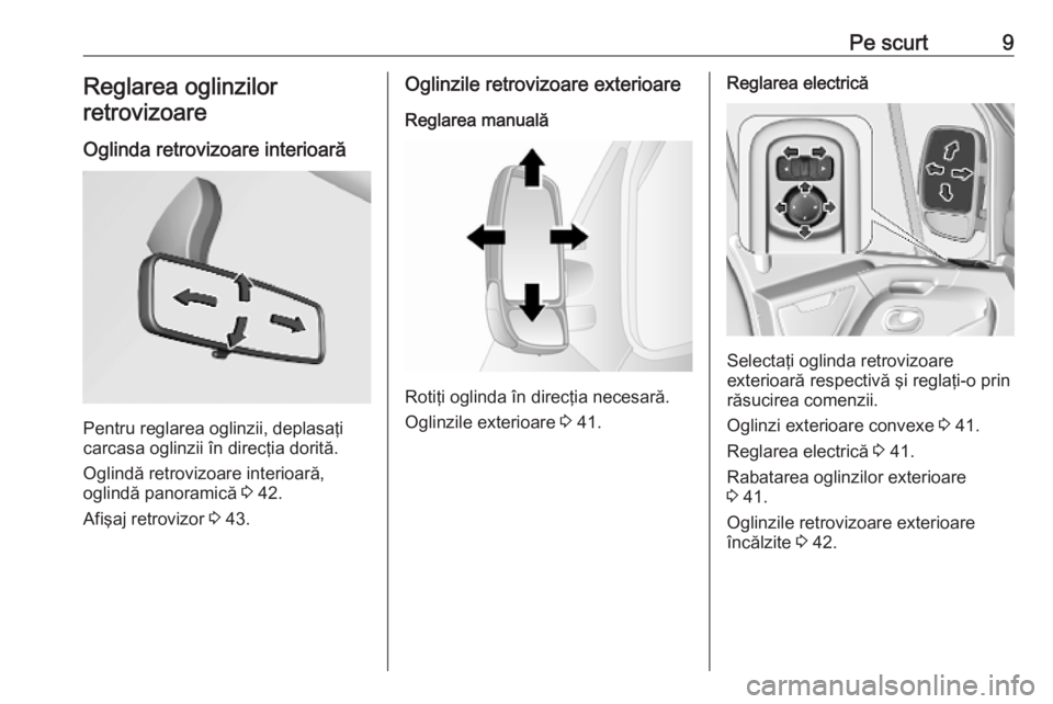 OPEL MOVANO_B 2020 Manual de utilizare (in Romanian) Pe scurt9Reglarea oglinzilor
retrovizoare
Oglinda retrovizoare interioară
Pentru reglarea oglinzii, deplasaţi
carcasa oglinzii în direcţia dorită.
Oglindă retrovizoare interioară,
oglindă pano OPEL MOVANO_B 2020 Manual de utilizare (in Romanian) Pe scurt9Reglarea oglinzilor
retrovizoare
Oglinda retrovizoare interioară
Pentru reglarea oglinzii, deplasaţi
carcasa oglinzii în direcţia dorită.
Oglindă retrovizoare interioară,
oglindă pano