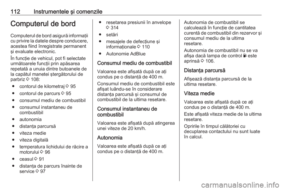 OPEL MOVANO_B 2020  Manual de utilizare (in Romanian) 112Instrumentele şi comenzileComputerul de bordComputerul de bord asigură informaţii cu privire la datele despre conducere,
acestea fiind înregistrate permanent
şi evaluate electronic.
În funcţ